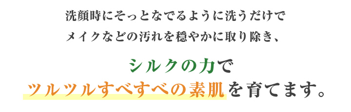 シルクの力でツルツルすべすべの素肌を育てます。